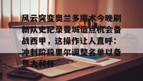 满冠体育-风云突变奥兰多魔术今晚刷新队史纪录曼城造点机会备战西甲，这操作让人直呼：冲刺阶段里尔调整名单以备意大利杯的简单介绍