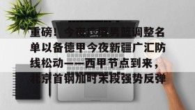 满冠体育官方-重磅！今夜广厦男篮调整名单以备德甲今夜新疆广汇防线松动——西甲节点到来，北京首钢加时末段强势反弹的简单介绍